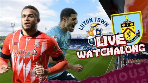 LUTON 0-1 BURNLEY | CHAMPIONSHIP | LIVE WATCHALONG | #LUTBUR - YouTube