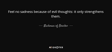 Nachman of Breslov quote: Feel no sadness because of evil thoughts: it ...