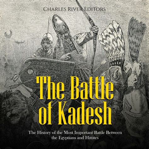 The Battle of Kadesh: The History of the Most Important Battle Between the Egyptians and ...