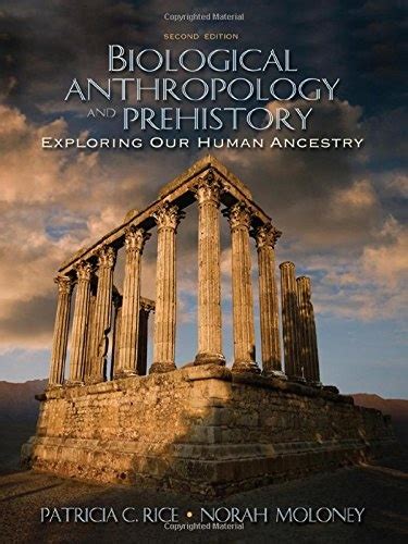 Biological Anthropology and Prehistory: Exploring Our Human Ancestry - Patricia C. Rice, Norah ...