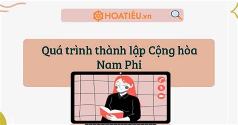 Quá trình thành lập Cộng hòa Nam Phi - Giải Địa lí 7 bài 12