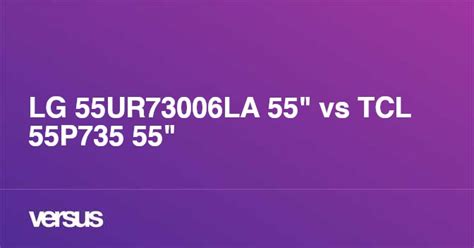 LG 55UR73006LA 55" vs TCL 55P735 55": ¿cuál es la diferencia?