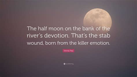 Vinnie Paz Quote: “The half moon on the bank of the river’s devotion ...