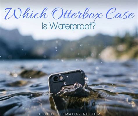 Which Otterbox Case is Waterproof? - The Best of Life Magazine