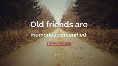 Richard Paul Evans Quote: “Old friends are memories personified.” (7 ...