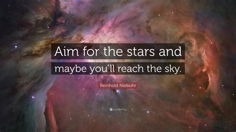 Reinhold Niebuhr Quote: “Aim for the stars and maybe you’ll reach the sky.”