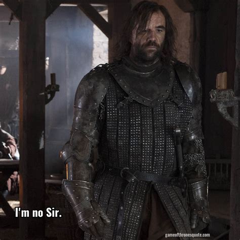 Sandor Clegane: I'm no Sir. | Game of Thrones Quote