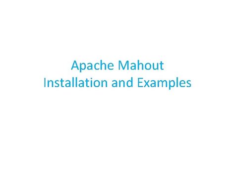 Apache Mahout Installation and Examples Pre requisites Java