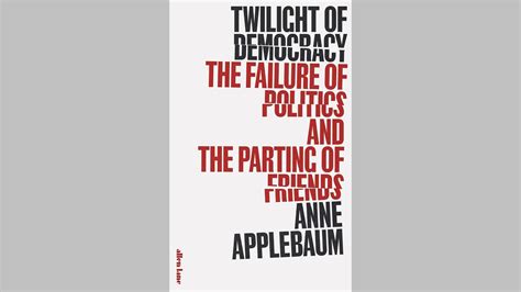 Twilight of Democracy - The Failure of Politics and The Parting of ...