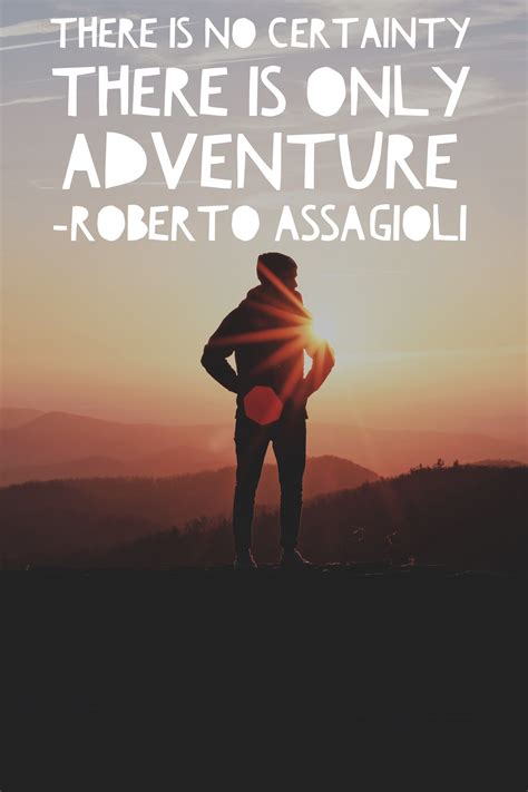 "There is no certainty, there is only adventure." - Roberto Assagioli #quote #adventure # ...