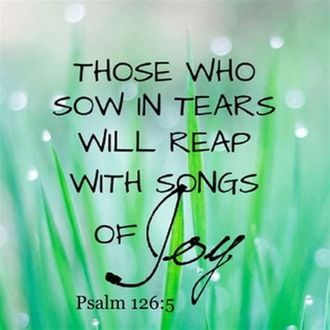 Psalm 126:5 (NIV) - Those who sow with tears will reap with songs of ...