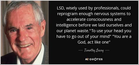 Timothy Leary quote: LSD, wisely used by professionals, could reprogram ...