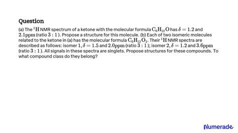 SOLVED:(a) The ^1 H NMR spectrum of a ketone with the molecular formula C6 H12 O has δ=1.2 and 2 ...