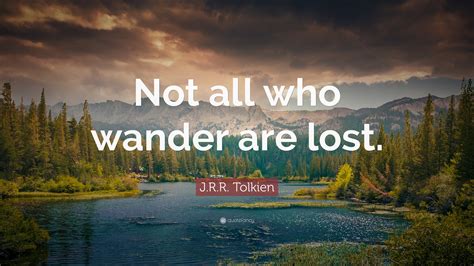 J. R. R. Tolkien Quote: “Not all who wander are lost.”