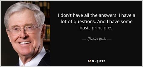 Charles Koch quote: I don't have all the answers. I have a lot...