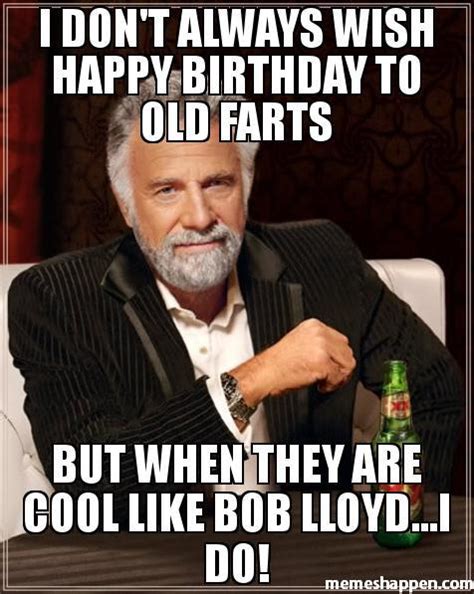 i don't always wish happy birthday to old farts - Meme - MemesHappen