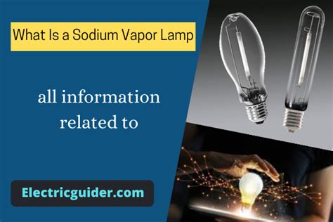 Sodium Vapor Lamp: its Construction, Diagram, Working Principle And Types