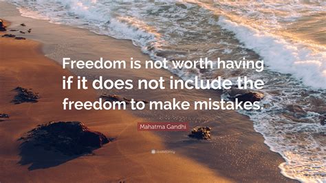 Mahatma Gandhi Quote: “Freedom is not worth having if it does not include the freedom to make ...