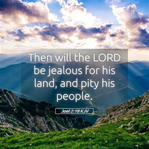 Joel 2:18 KJV - Then will the LORD be jealous for his land, and