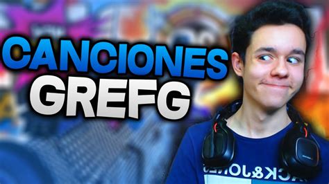 CANCIÓN THE GREFG - CANCIONES DE THEGREFG | Canciones que usa grefg ...