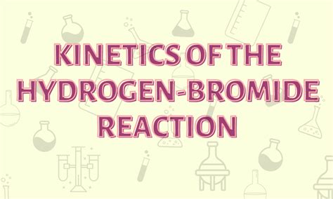 Kinetics Of The Hydrogen-Bromide Reaction - Purechemistry