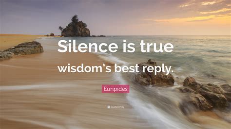 Euripides Quote: “Silence is true wisdom’s best reply.”