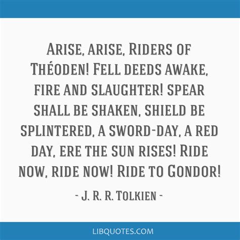 Arise, arise, Riders of Théoden! Fell deeds awake, fire...