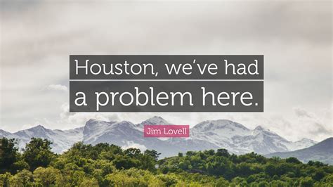 Jim Lovell Quote: “Houston, we’ve had a problem here.”