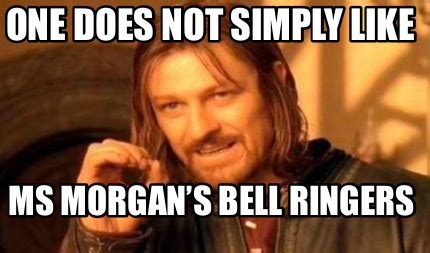 Meme Creator - Funny One does not simply like Ms Morgan’s bell ringers Meme Generator at ...