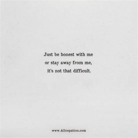 Quotes of the Day: Just be honest with me or stay away from me, it’s not that difficult ...