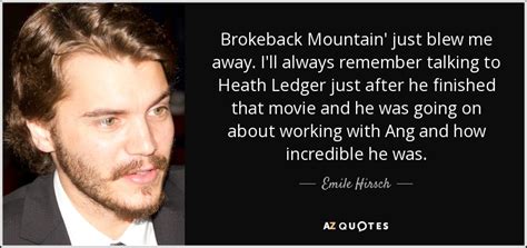 Emile Hirsch quote: Brokeback Mountain' just blew me away. I'll always ...