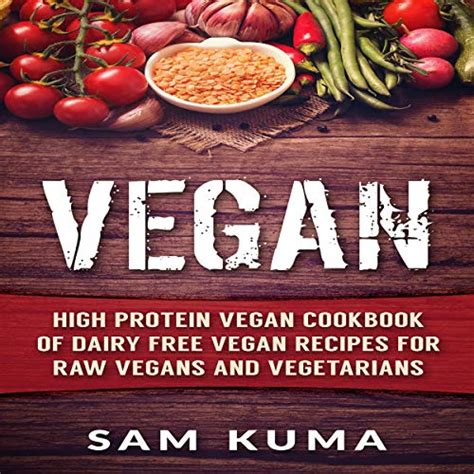 Vegan: High Protein Vegan Cookbook of Dairy Free Vegan Recipes for Raw Vegans and Vegetarians by ...