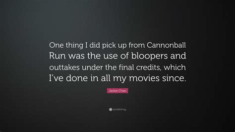 Jackie Chan Quote: “One thing I did pick up from Cannonball Run was the use of bloopers and ...