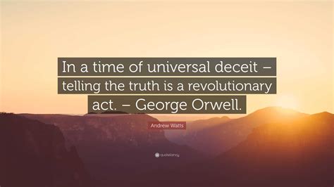 Andrew Watts Quote: “In a time of universal deceit – telling the truth ...