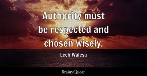 Lech Walesa - Authority must be respected and chosen...