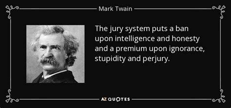 Mark Twain quote: The jury system puts a ban upon intelligence and ...