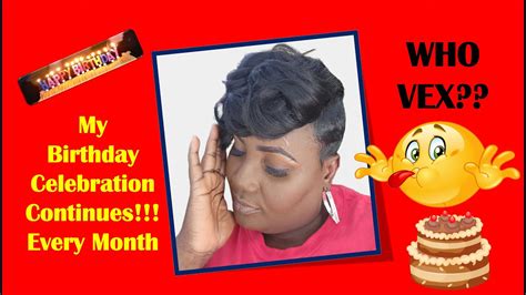 My Birthday Celebration Continues!!! Every Month--- WHO VEX???? - YouTube