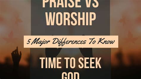 Praise Vs Worship: Time To Seek God (5 Major Differences)