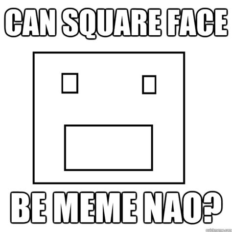 Can Square face Be meme nao? - square face - quickmeme