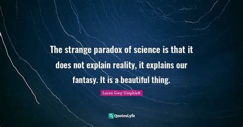 The strange paradox of science is that it does not explain reality, it ...