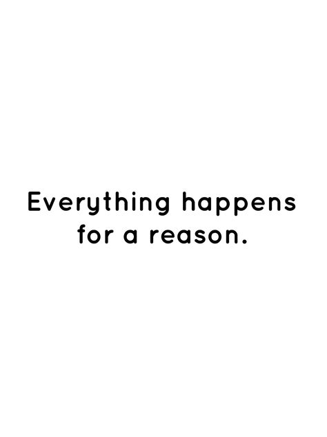 Everything happens for a reason.