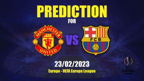 Prediction Manchester United vs FC Barcelona: 23/02/2023 - Europe ...