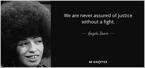 Angela Davis quote: We are never assured of justice without a fight.