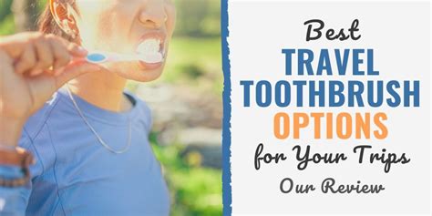 9 Best Travel Toothbrush Options for Your Trips in 2024