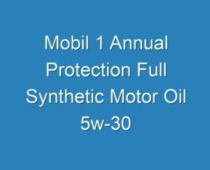 20+ Best Mobil 1 Annual Protection Full Synthetic Motor Oil 5w-30 2023 - Reviews
