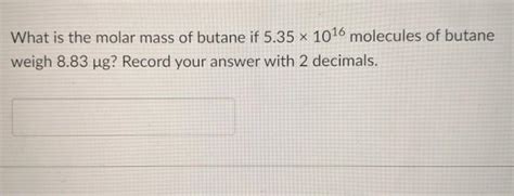 Solved What is the molar mass of butane if 5.35 x 1016 | Chegg.com