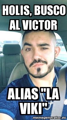 Meme Personalizado - Holis, busco al victor Alias "La viki" - 31057456