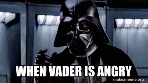 when Vader is angry - Darth Vader - Choke Meme Generator