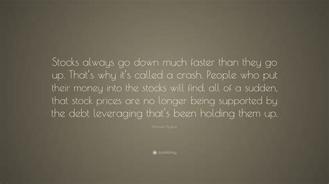 Michael Hudson Quote: “Stocks always go down much faster than they go up. That’s why it’s called ...