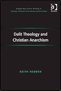 Dalit Theology and Christian Anarchism (Ashgate New Critical Thinking in Religion, Theology, and ...